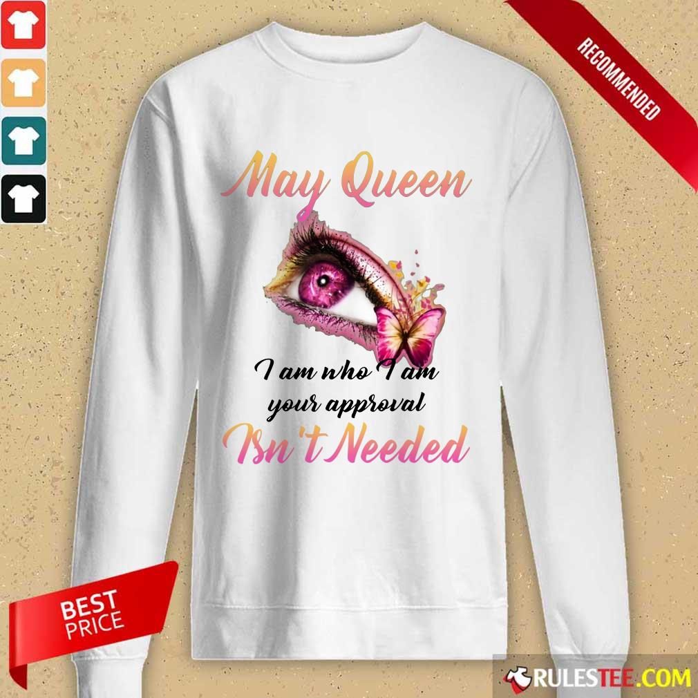 Hot Eye And Butterfly May Queen I Am Who I Am Your Approval Shirt