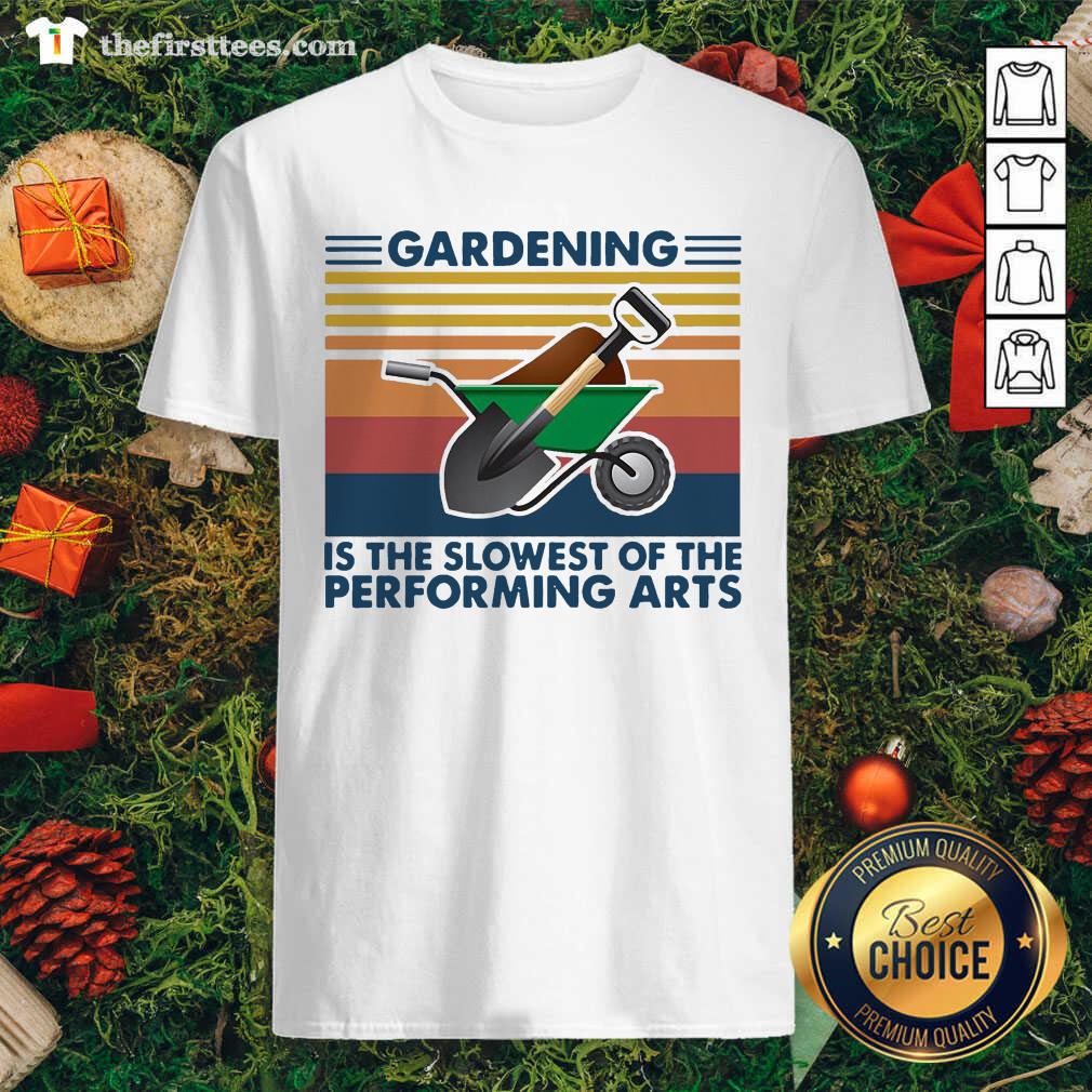 Hot Gardening Is The Slowest Of The Performing Arts Vintage Shirt