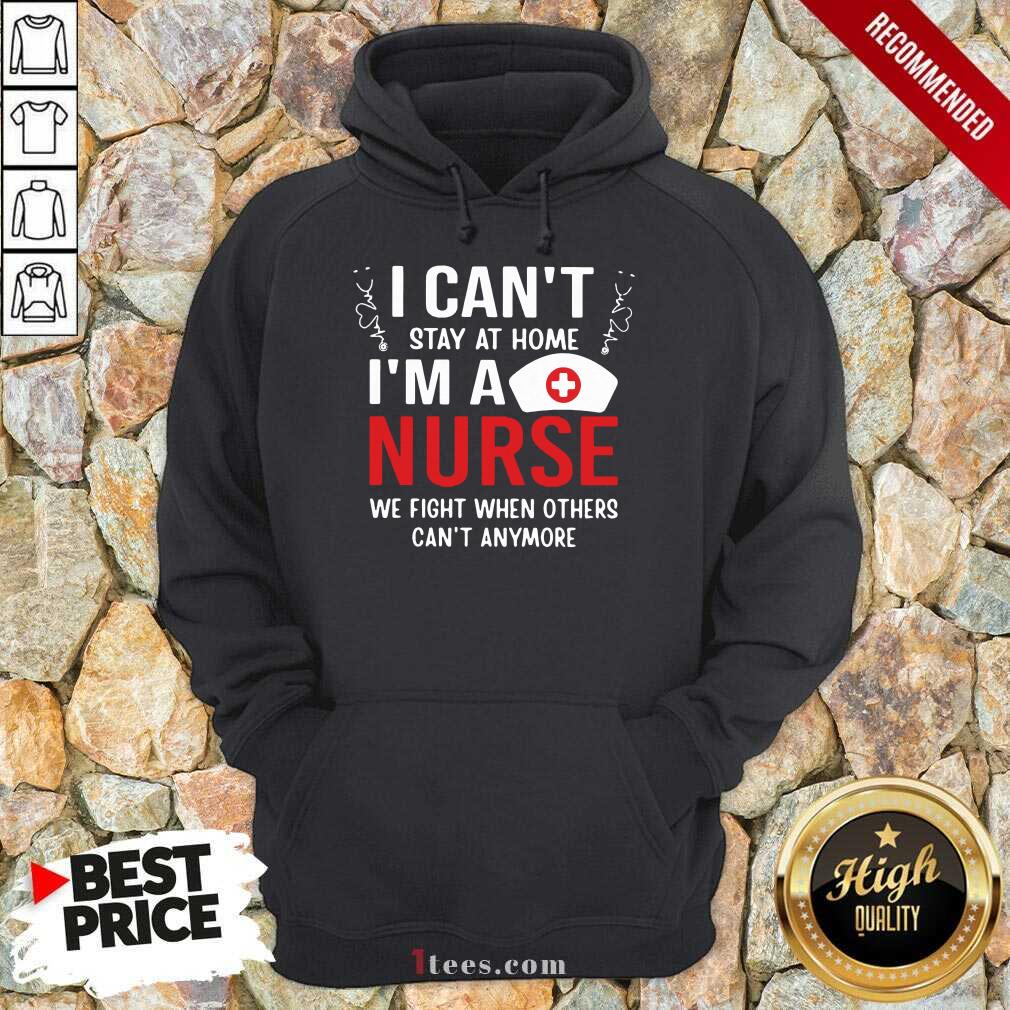 Hot I Cant Stay Home Im A Nurse Great 45 Shirt