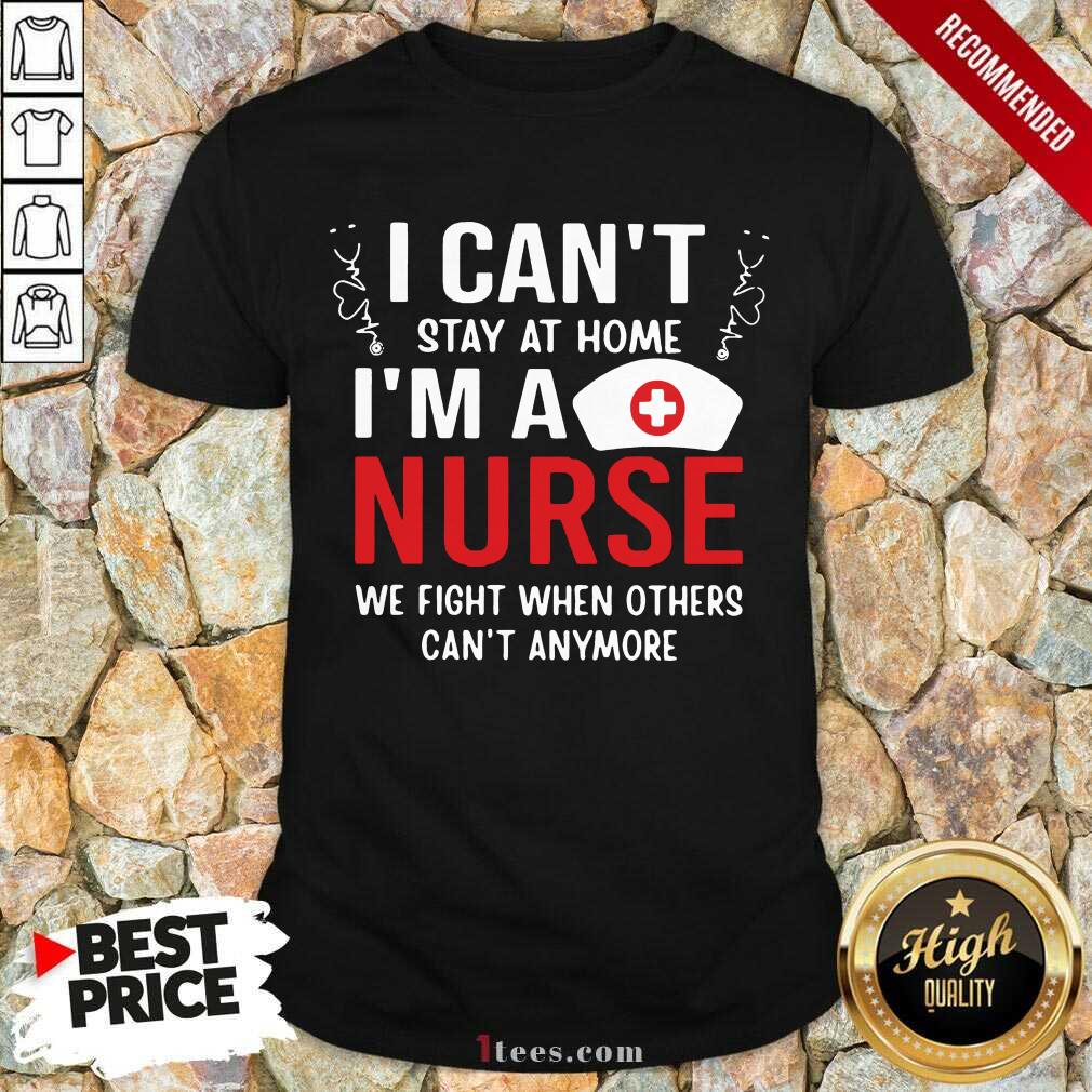 Hot I Cant Stay Home Im A Nurse Great 45 Shirt