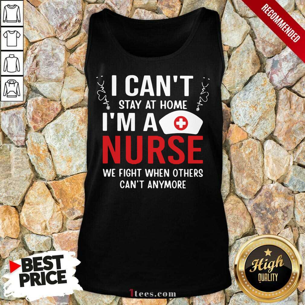 Hot I Cant Stay Home Im A Nurse Great 45 Shirt