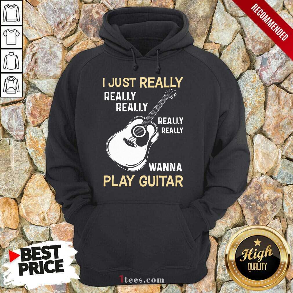 Hot I Just Really Really Really Wanna Play Guitar Shirt