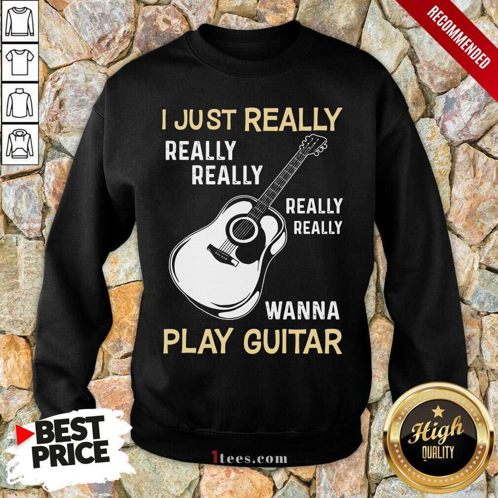 Hot I Just Really Really Really Wanna Play Guitar Shirt