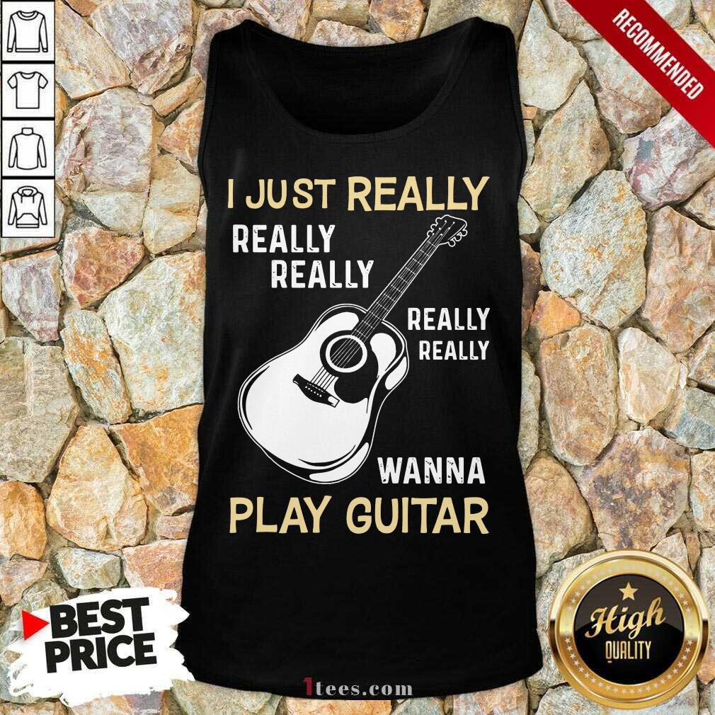 Hot I Just Really Really Really Wanna Play Guitar Shirt