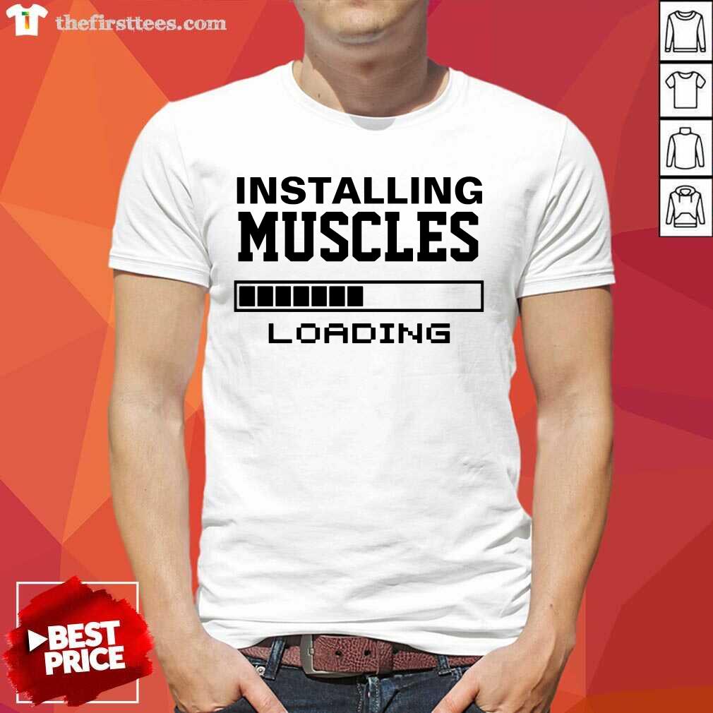 Hot Installing Muscles Loading Shirt