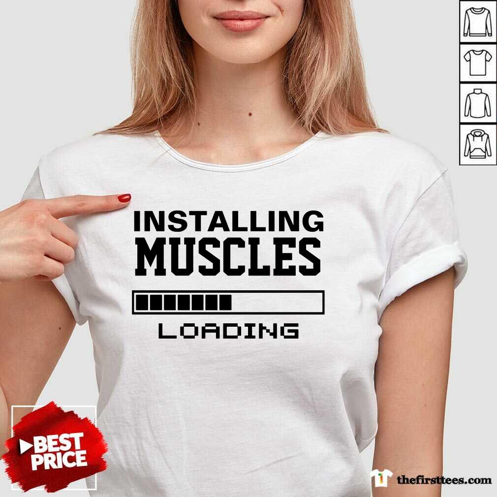 Hot Installing Muscles Loading Shirt