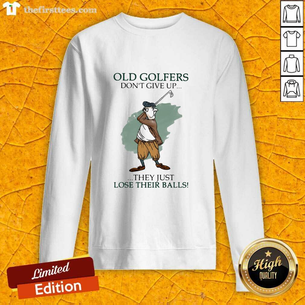 Hot Old Golfers Don’t Give Up They Just Lóe Their Balls Shirt