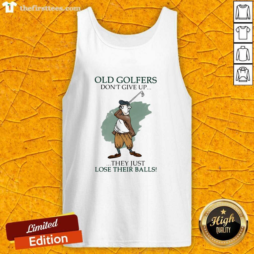 Hot Old Golfers Don’t Give Up They Just Lóe Their Balls Shirt