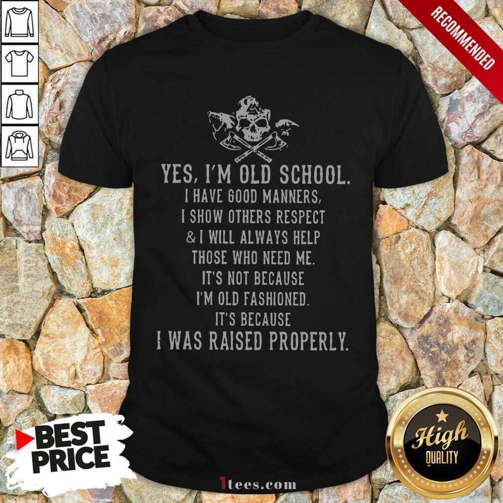Hot Skull Viking Yes Im Old School I Was Raised Properly Shirt