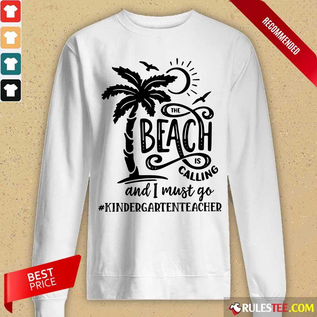 Hot The Beach Is Calling And I Must Go Kindergarten Teacher Shirt