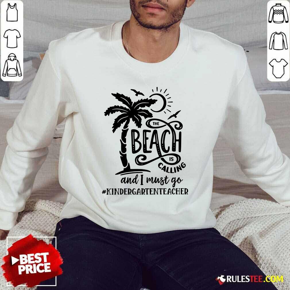 Hot The Beach Is Calling And I Must Go Kindergarten Teacher Shirt