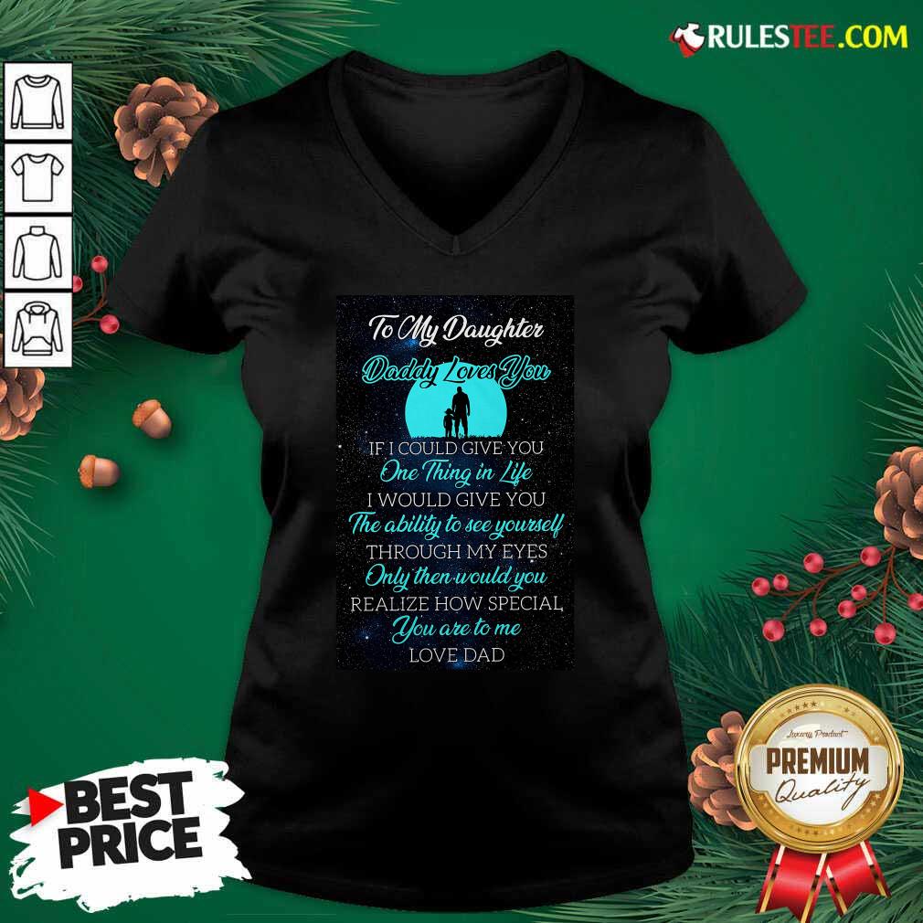 Hot To My Daughter Daddy Loves You If I Could Give You One Thing In Life Shirt