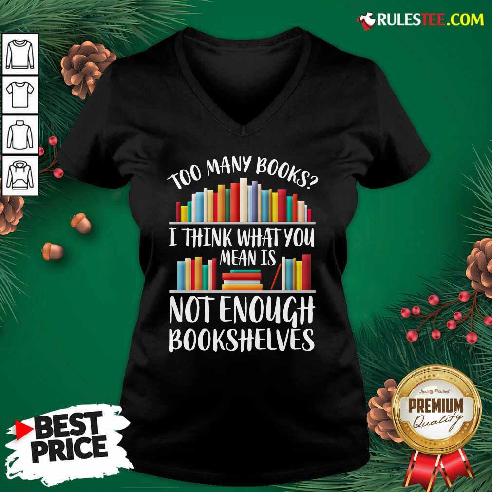 Hot Too Many Books I Think What You Not Enough Bookshelves Shirt
