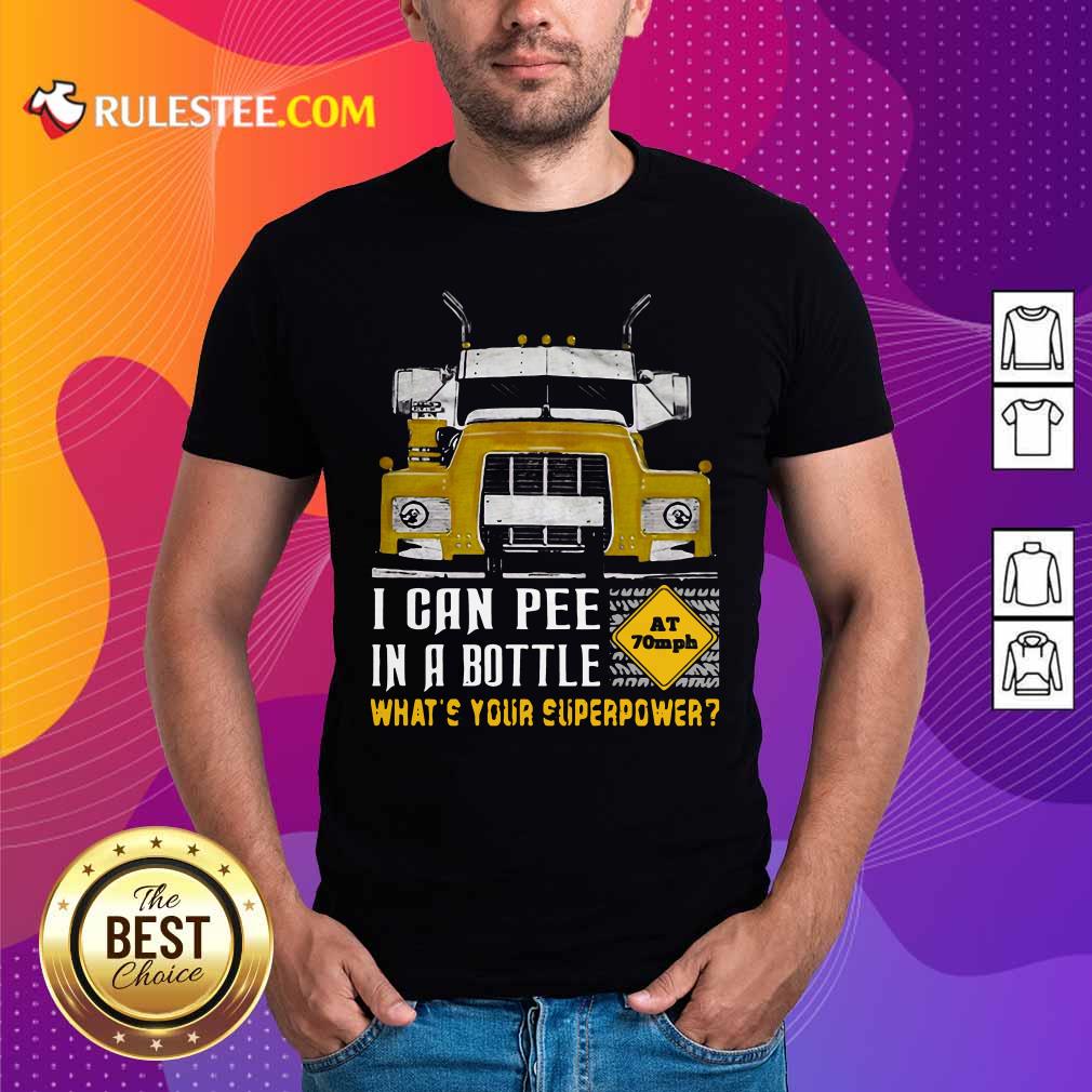 Hot Trucker I Can Pee In A Bottle Whats Your Superpower Shirt