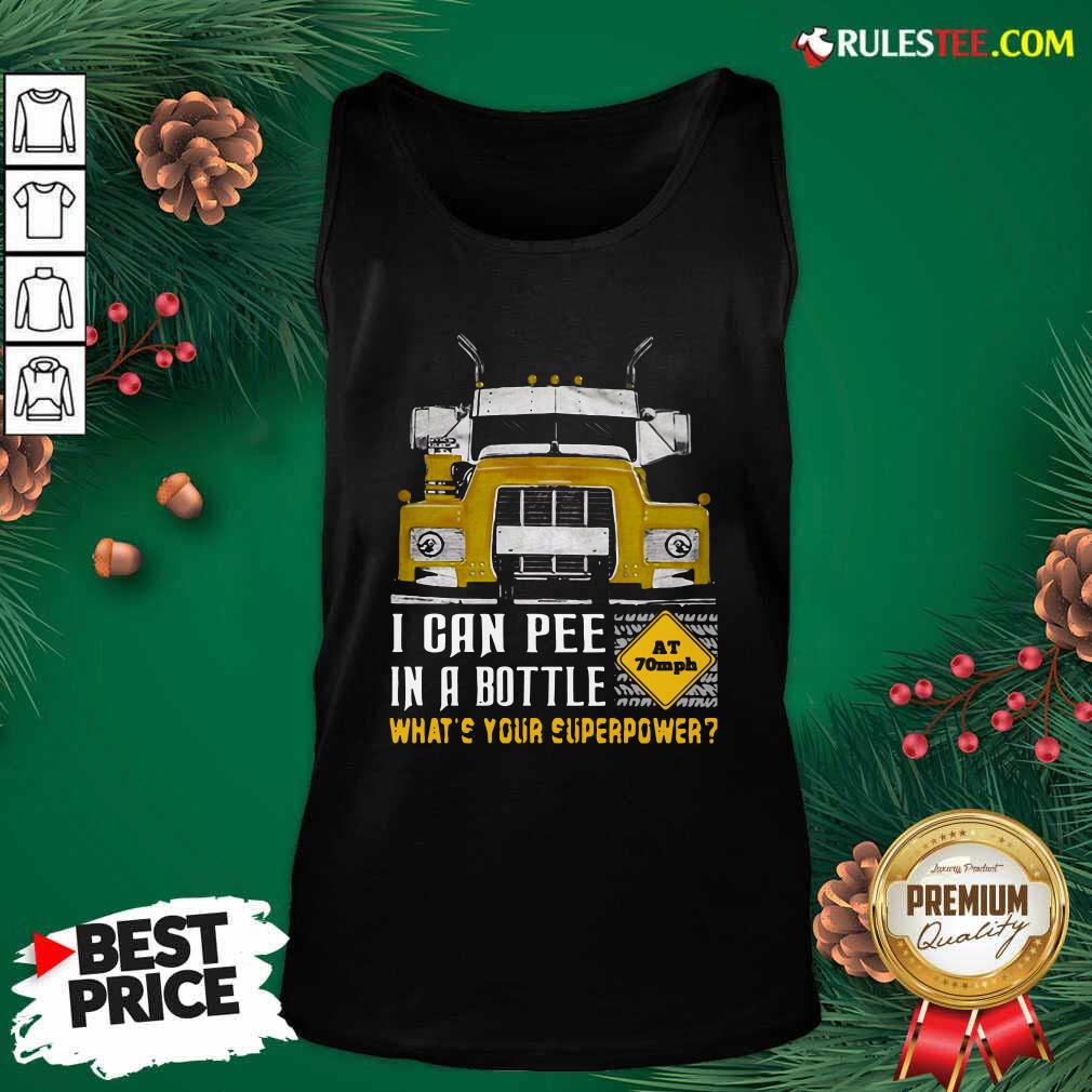 Hot Trucker I Can Pee In A Bottle Whats Your Superpower Shirt
