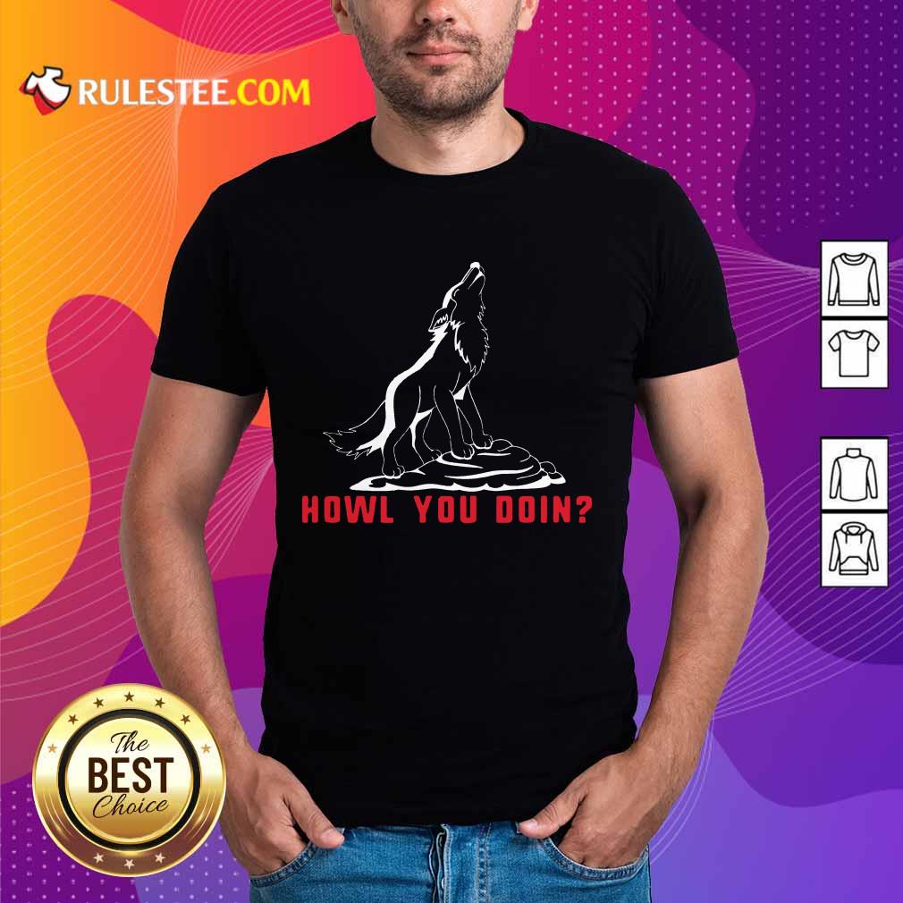 Howl You Doin Wolf Shirt