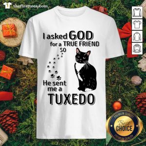 Cute Black Cat I Asked God For A True Friend So He Sent Me A Tuxedo Shirt