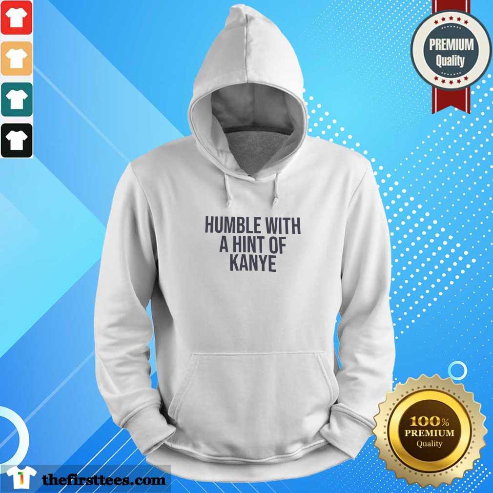 Humble With A Hint Of Kanye Shirt