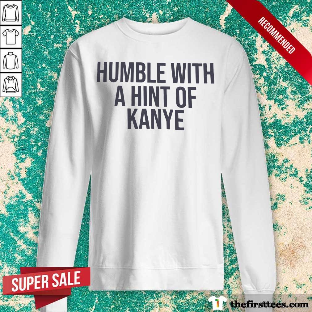 Humble With A Hint Of Kanye Shirt