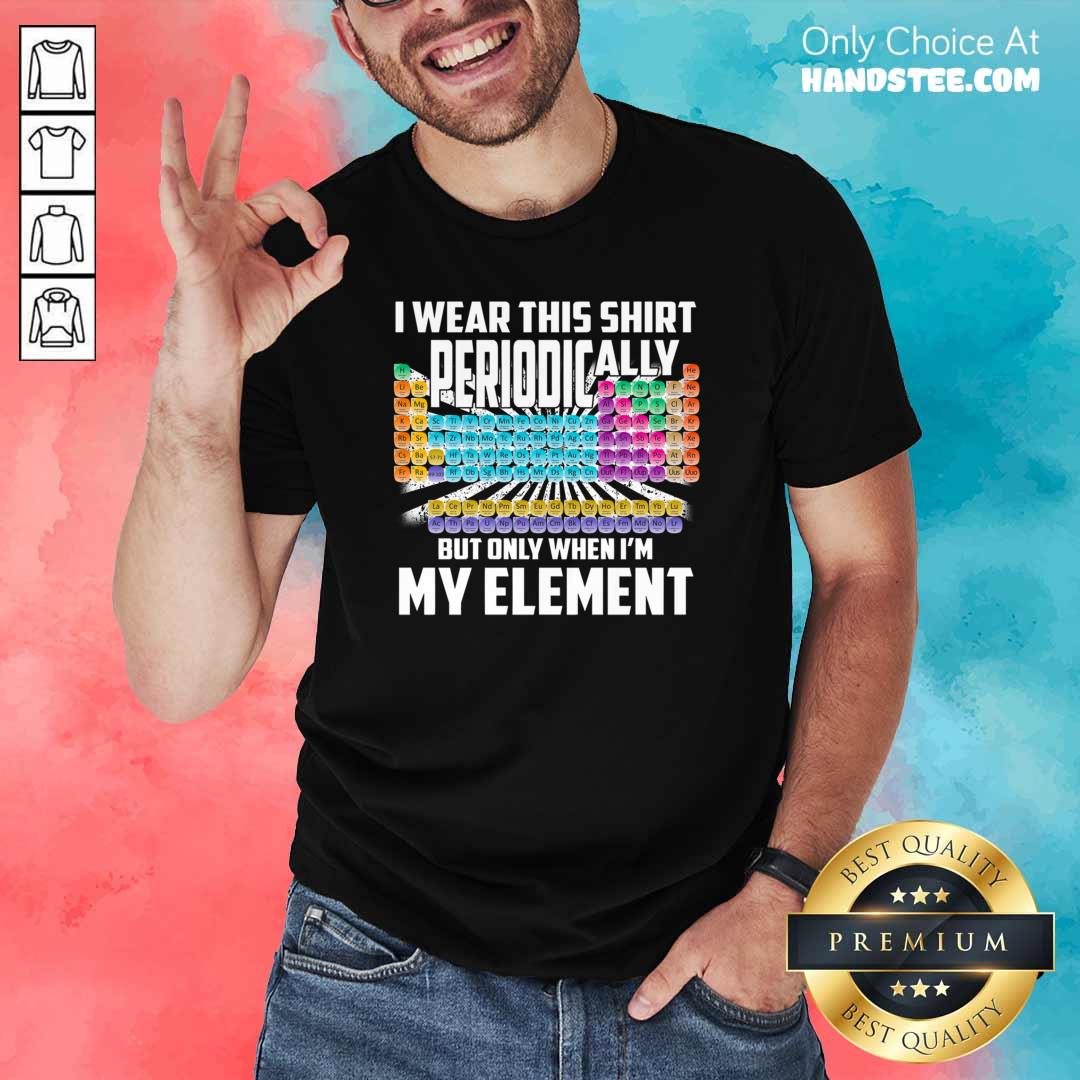 Bored I Wear This Periodically My Element Chemistry 2 Shirt