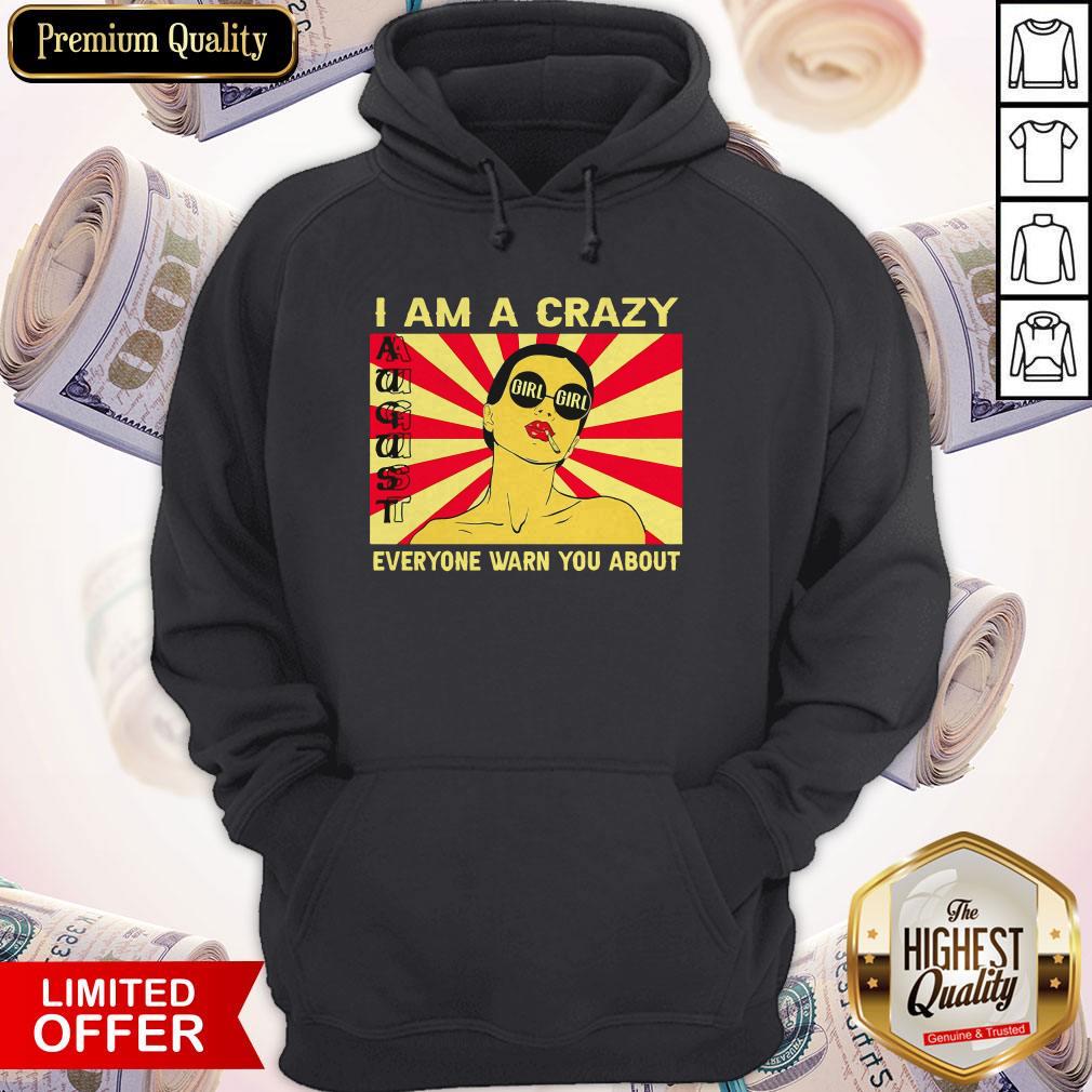 I Am A Crazy August Girl Everyone Warned You About Shirt