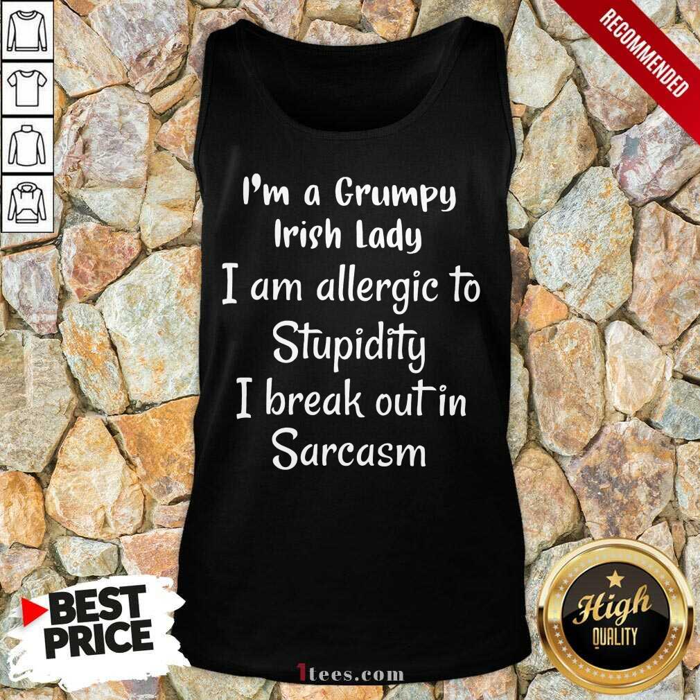i-am-a-grumpy-irish-lady-i-am-allergic-to-stupidity-i-break-out-in-sarcasm-tank-top.jpg