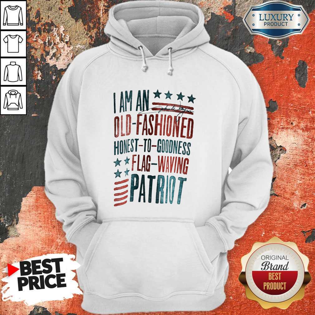 i-am-an-old-fashioned-honest-to-goodness-flag-waving-patriot-hoodie.jpg