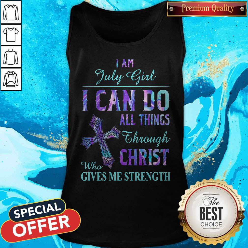 I Am July Girl I Can Do All Things Through Christ Who Gives Me Strength Shirt