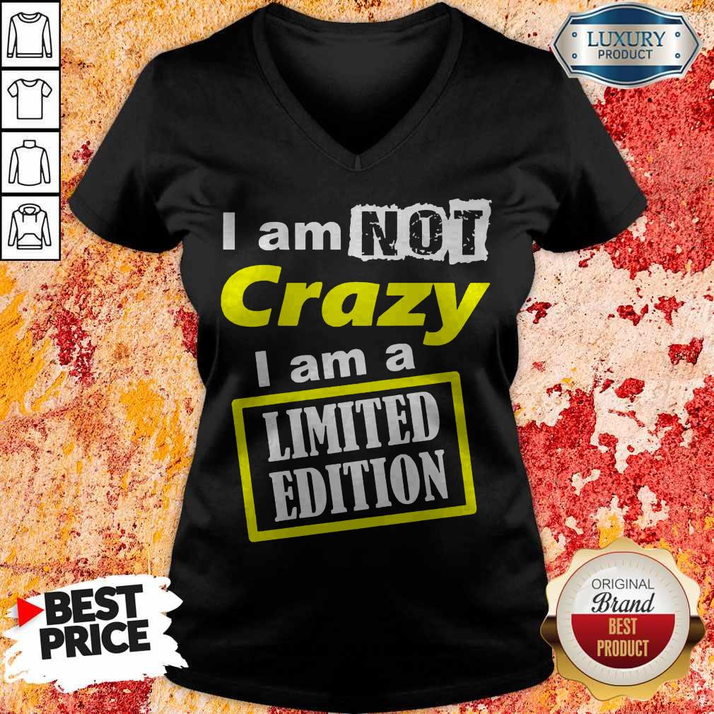 I Am Not Crazy I Am A Limited Edition Shirt