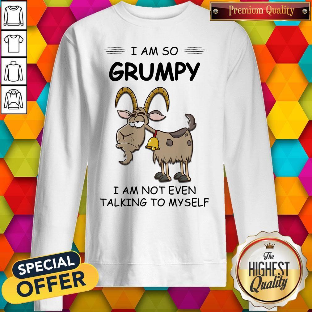 I Am So Grumpy I Am Not Even Talking To Myself Goat Shirt