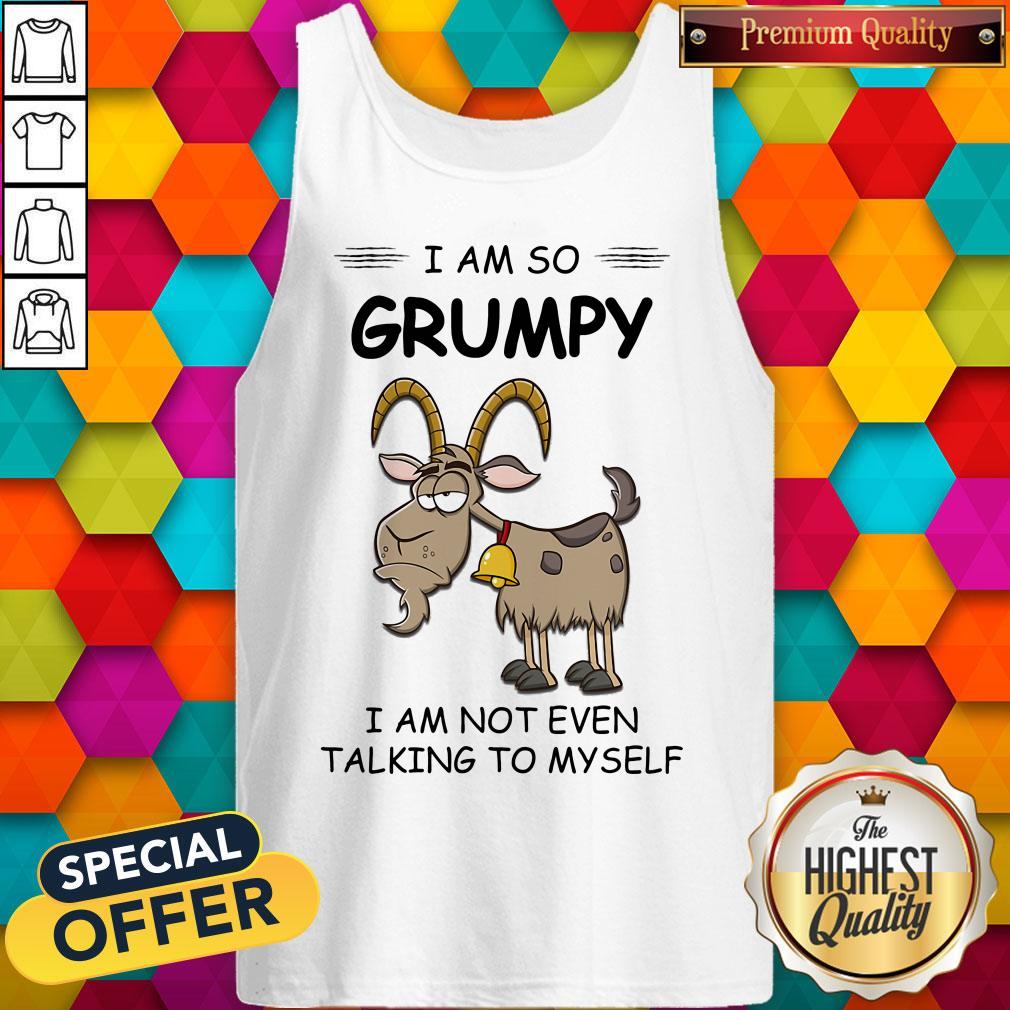 I Am So Grumpy I Am Not Even Talking To Myself Goat Shirt