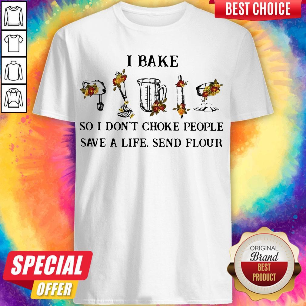 I Bake So I Don’t Choke People Save A Life Send Flour Shirt