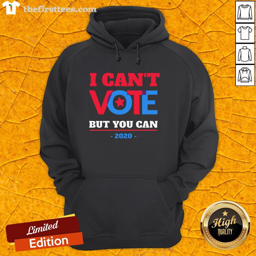I Can’t Vote But You Can Election 2020 Shirt