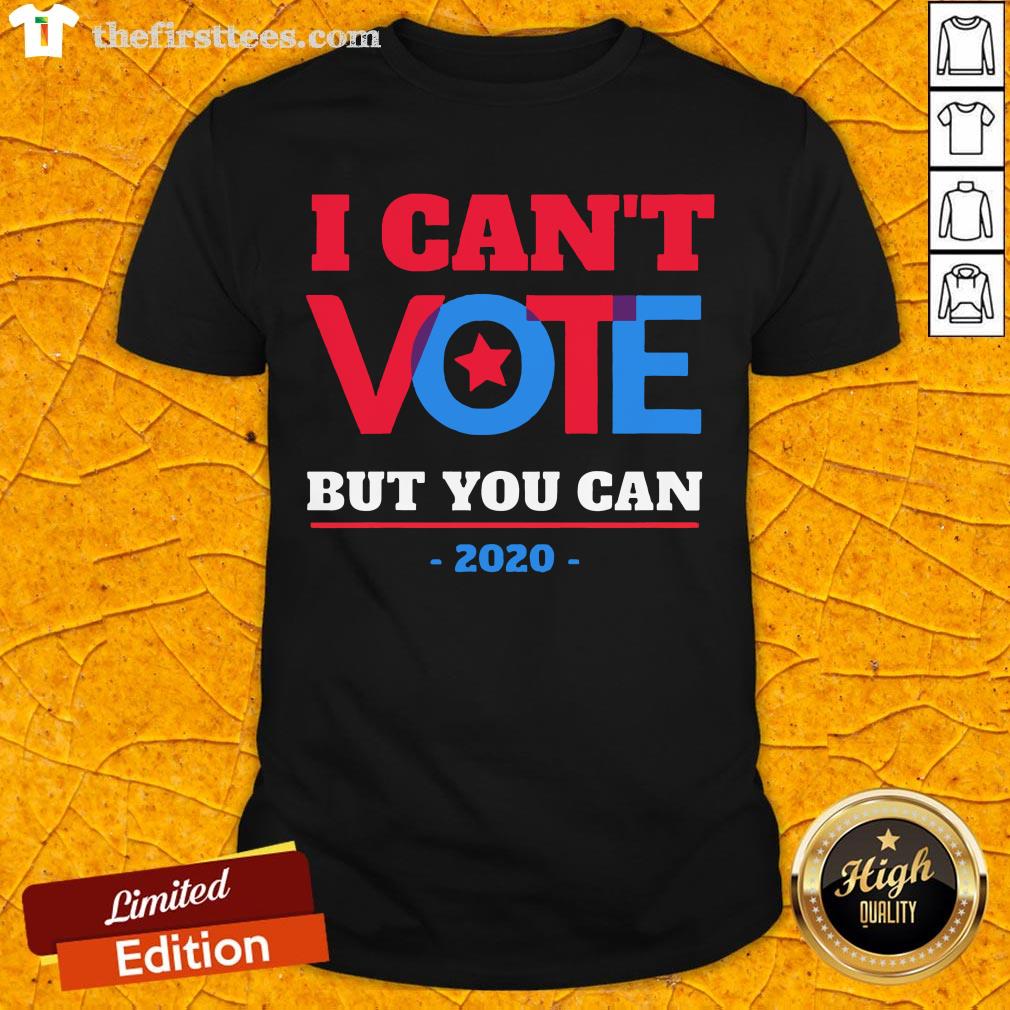I Can’t Vote But You Can Election 2020 Shirt