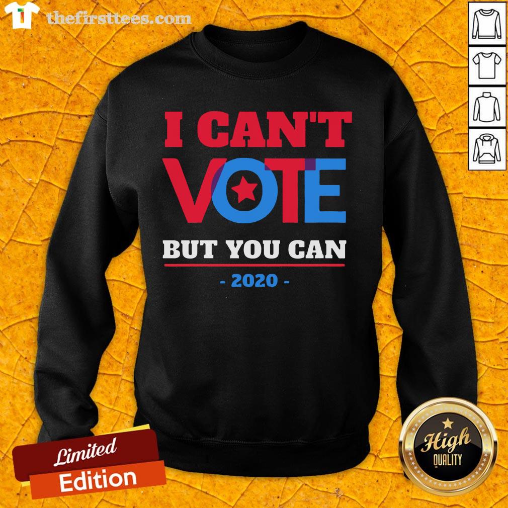 I Can’t Vote But You Can Election 2020 Shirt