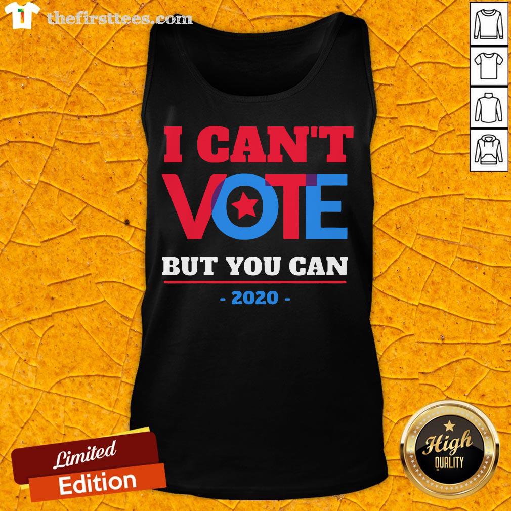 I Can’t Vote But You Can Election 2020 Shirt