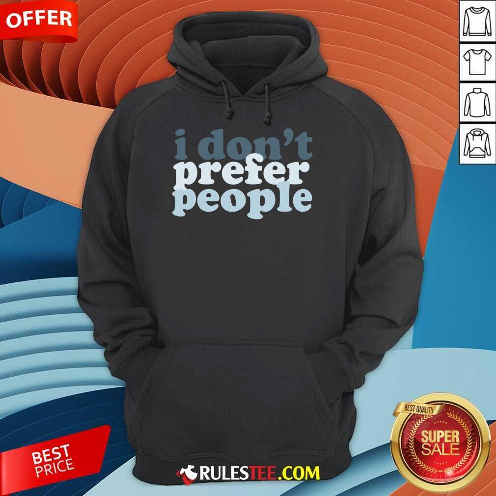 I Don't Prefer People Shirt