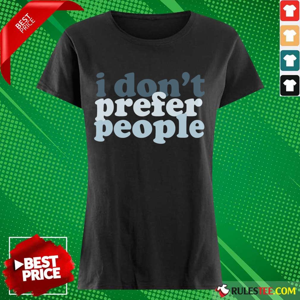 I Don't Prefer People Shirt