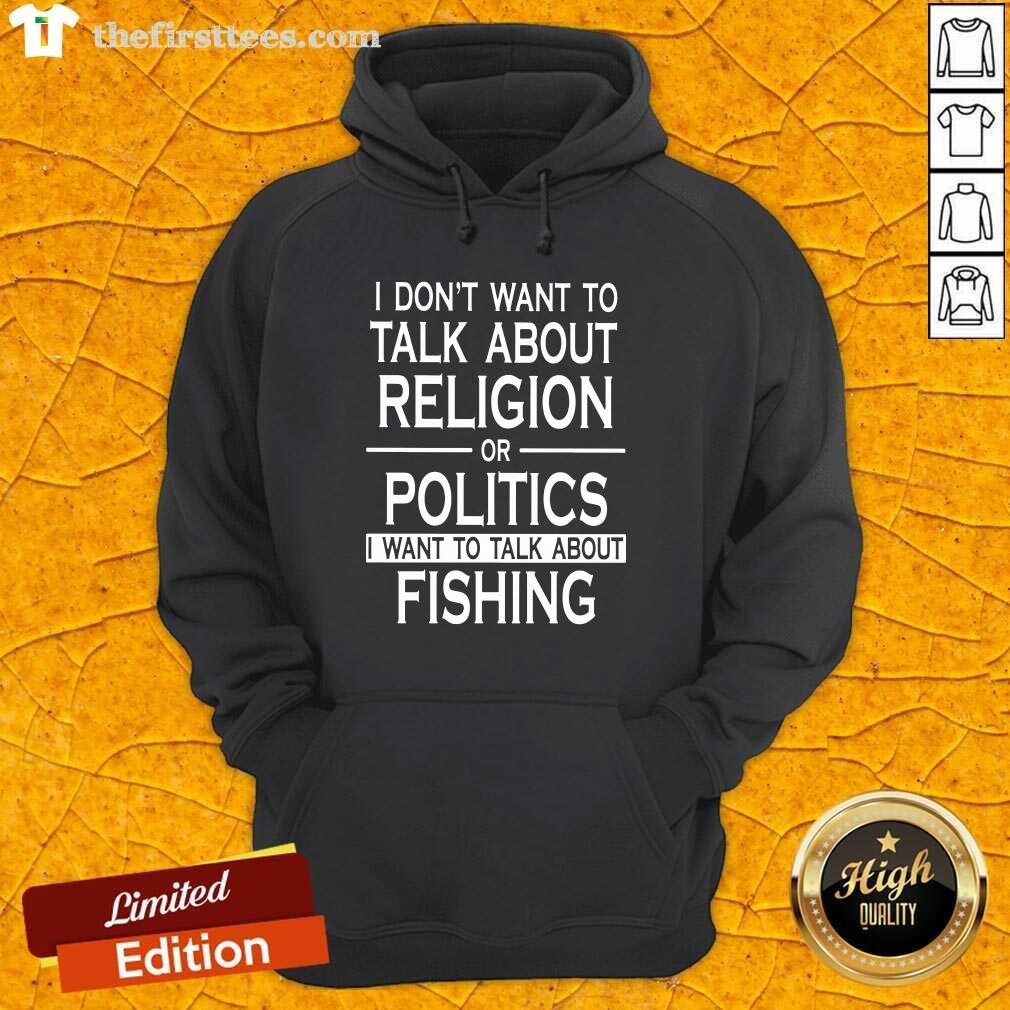 I Don’t Want To Talk About Religion Or Politics Fishing Shirt