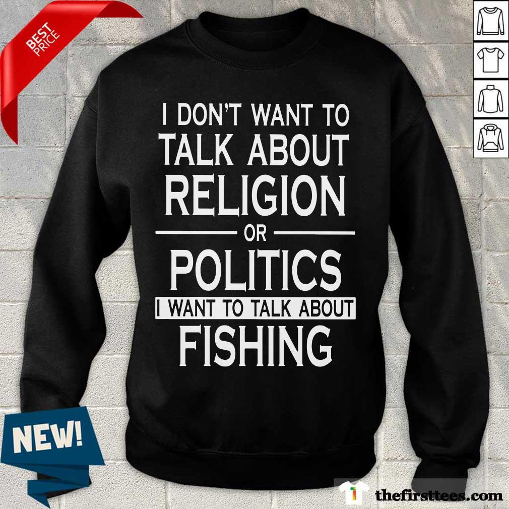 I Don’t Want To Talk About Religion Or Politics Fishing Shirt