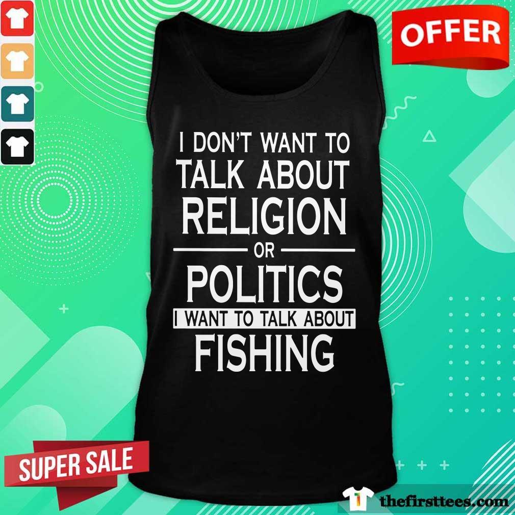 I Don’t Want To Talk About Religion Or Politics Fishing Shirt