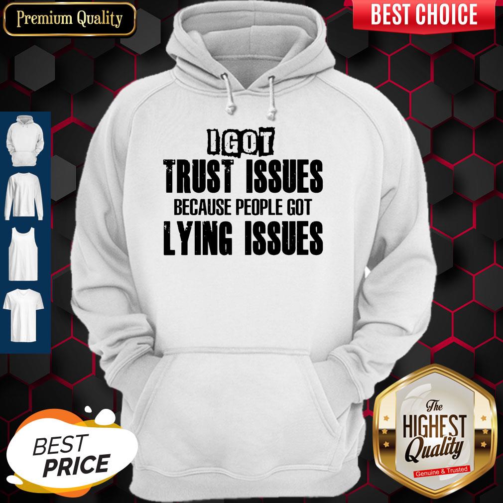 I Got Trust Issues Because People Got Lying Issues Shirt