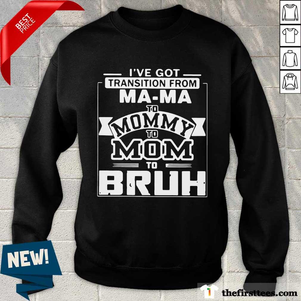 I Just Have Got Transition Shirt