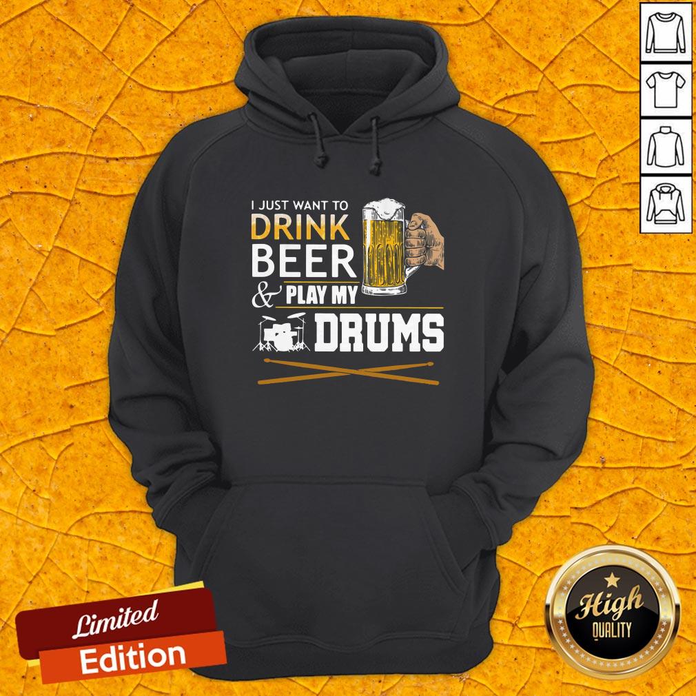 I Just Want To Drink Beer And Play My Drums Shirt