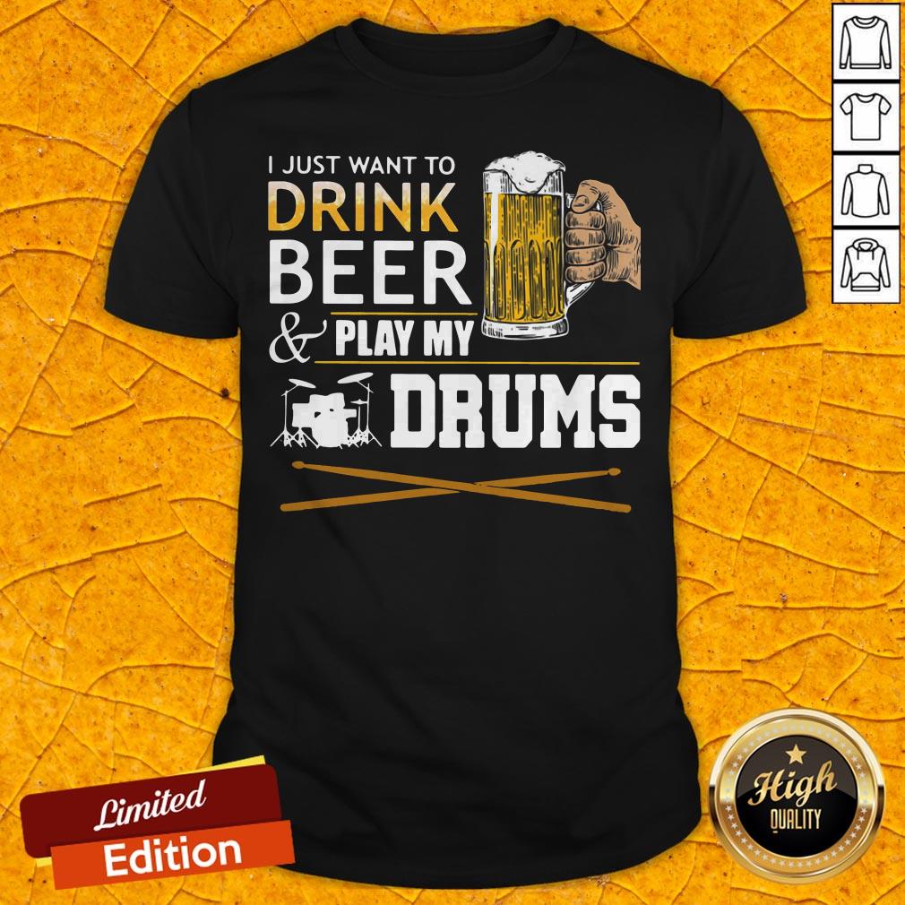 I Just Want To Drink Beer And Play My Drums Shirt