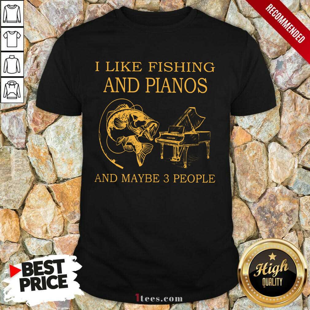 I Like Fishing And Pianos And Maybe 3 People Shirt
