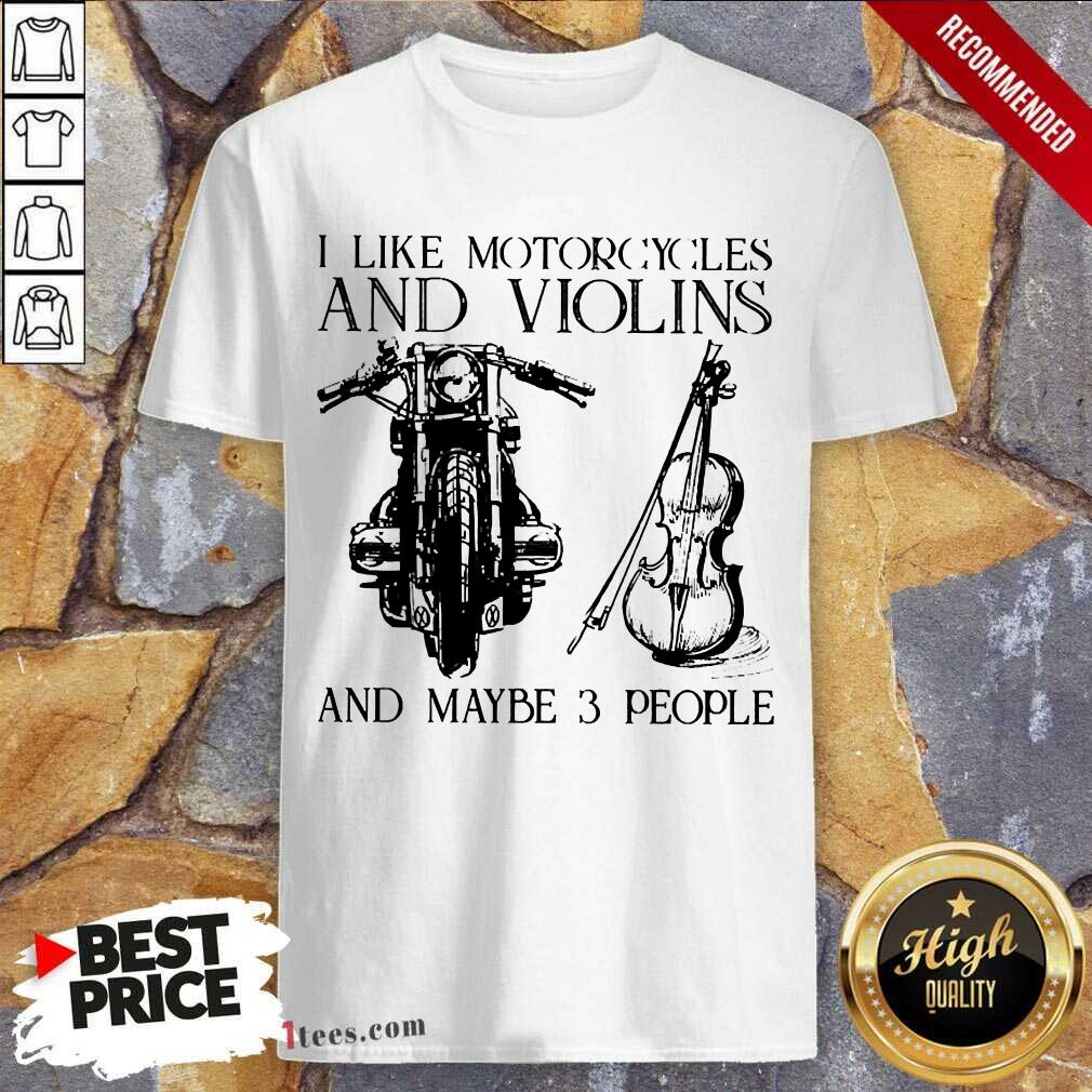 I Like Motorcycles And Violins And Maybe 3 People Shirt