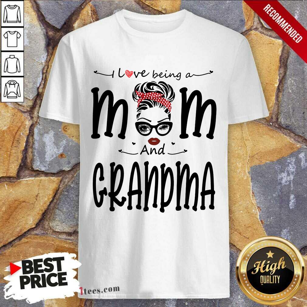 I Love Being A Mom And Grandma Shirt