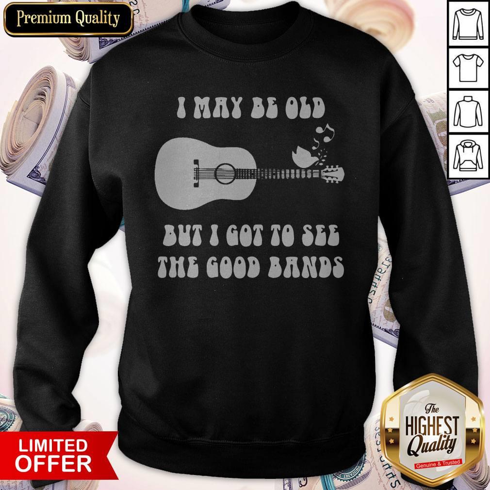 I May Be Old But I Got To See The Good Bands Guitar Shirt