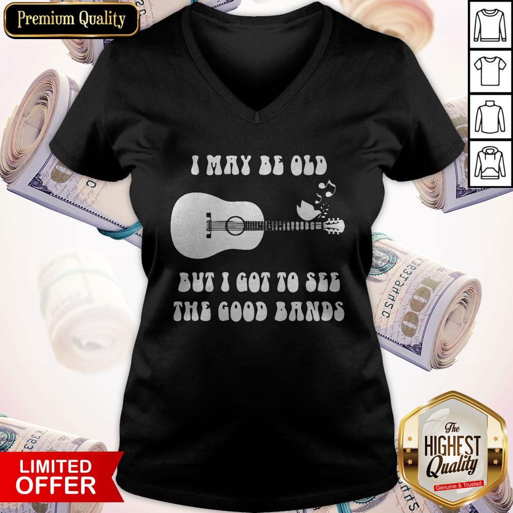 I May Be Old But I Got To See The Good Bands Guitar Shirt